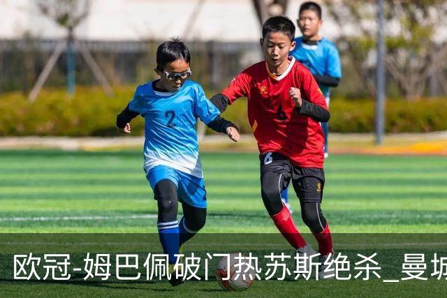 欧冠-姆巴佩破门热苏斯绝杀 曼城2-1巴黎双双出线