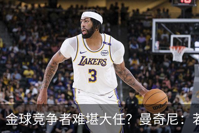 金球竞争者难堪大任？曼奇尼：若鸟罚丢2个关键点球